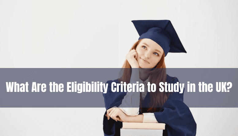 What Are the Eligibility Criteria to Study in the UK?