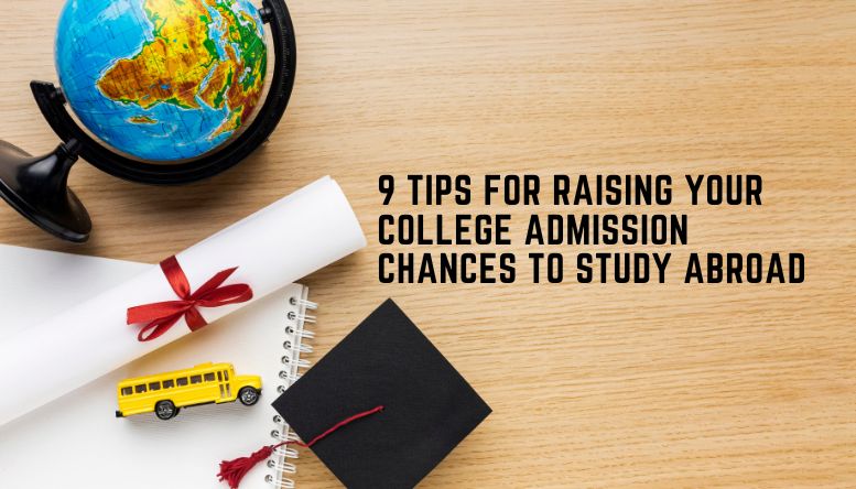 9 Tips for Raising Your College Admission Chances To Study Abroad