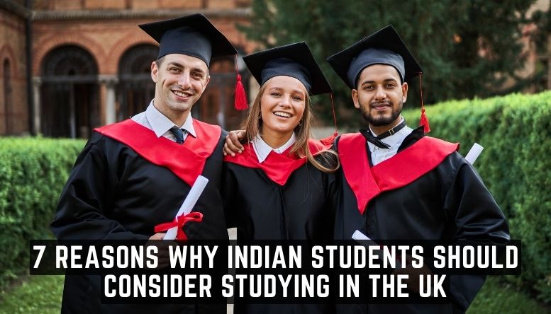 7 Reasons Why Indian Students Should Consider Studying in the UK