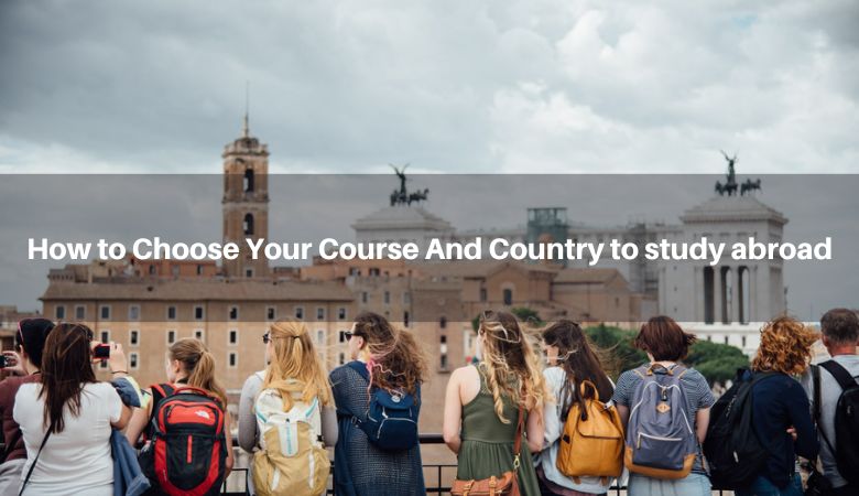 How to Choose Your Course And Country to study abroad
